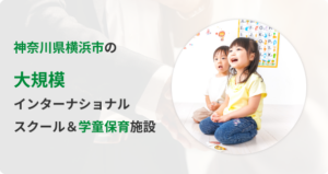 神奈川県横浜市の大規模インターナショナルスクール、学童保育施設